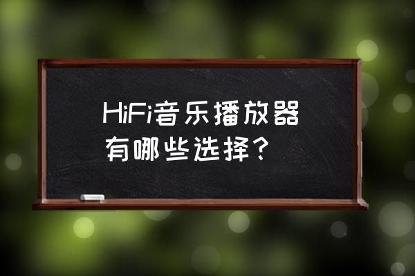 索尼n3bp比n3ap音质提升大吗 HiFi音乐播放器有哪些选择？