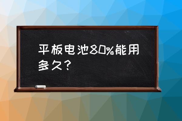 ipadpro电池正常使用时间 平板电池80%能用多久？