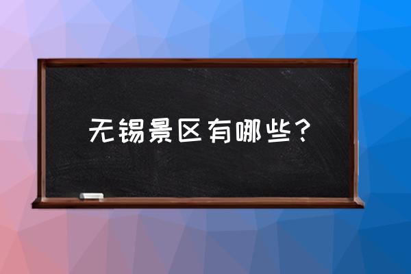 江苏省无锡十大旅游景点排名 无锡景区有哪些？