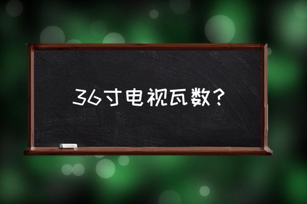 液晶电视有没有36寸的 36寸电视瓦数？