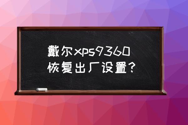 戴尔电脑怎么进入恢复模式 戴尔xps9360恢复出厂设置？