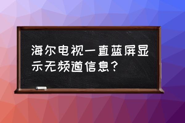 电视机一直蓝屏无信号是咋回事 海尔电视一直蓝屏显示无频道信息？