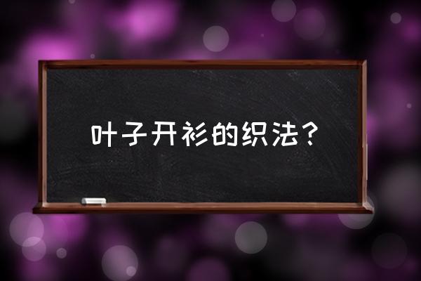 女士叶子开衫编织教程 叶子开衫的织法？