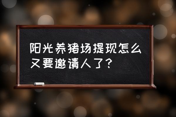 阳光养猪场邀请码填什么 阳光养猪场提现怎么又要邀请人了？