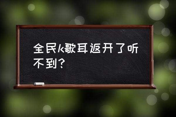 音街的歌房里如何把耳返关掉 全民k歌耳返开了听不到？