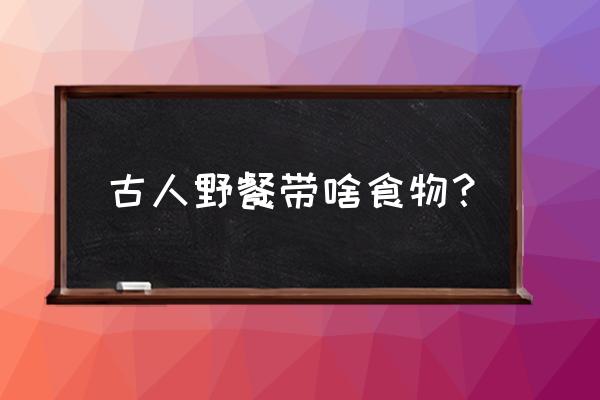 春游野餐带什么去最好 古人野餐带啥食物？