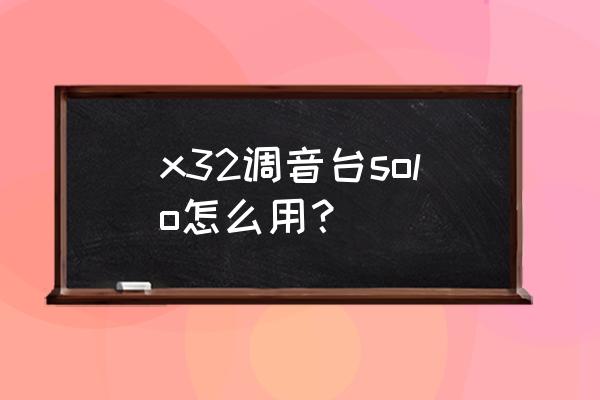 x32调音台如何把场景导入u盘 x32调音台solo怎么用？