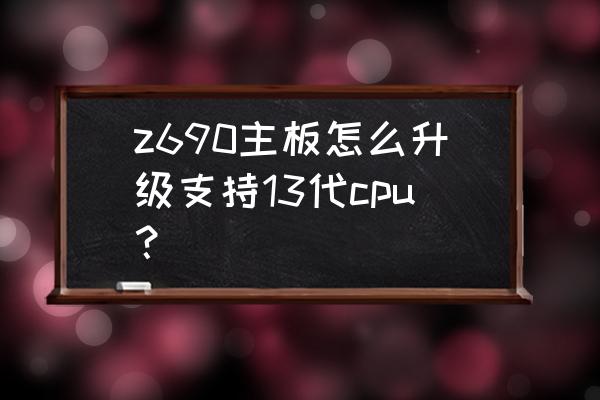 hp笔记本升级cpu怎么去设置bios z690主板怎么升级支持13代cpu？