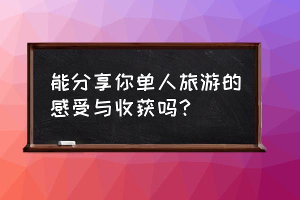 云南丽江旅游的感觉和收获 能分享你单人旅游的感受与收获吗？