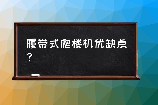 橡胶履带运输车缺点 履带式爬楼机优缺点？