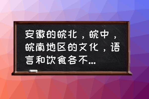 徽州古城春节去哪里看花灯最好 安徽的皖北，皖中，皖南地区的文化，语言和饮食各不相同，为什么还会成为一个省呢？