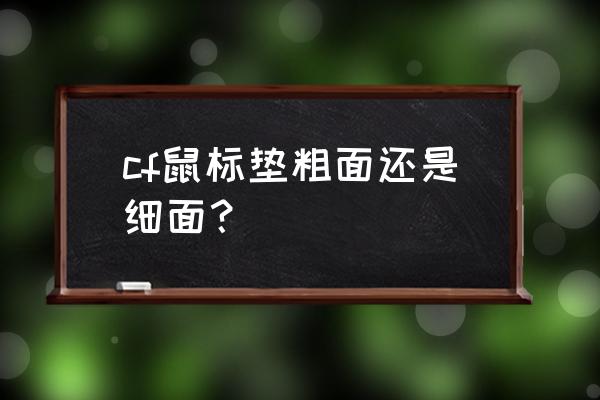 什么鼠标适合玩fps游戏 cf鼠标垫粗面还是细面？