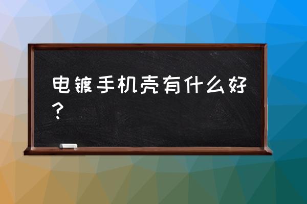 手机壳电镀还是pc的好 电镀手机壳有什么好？