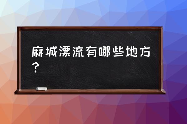 进士河漂流详细攻略 麻城漂流有哪些地方？