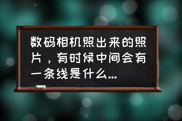 摄影中的线条都是怎么分的 数码相机照出来的照片，有时候中间会有一条线是什么问题啊？