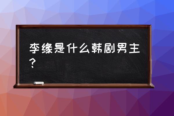 韩剧九尾狐传哪里看全集 李缘是什么韩剧男主？