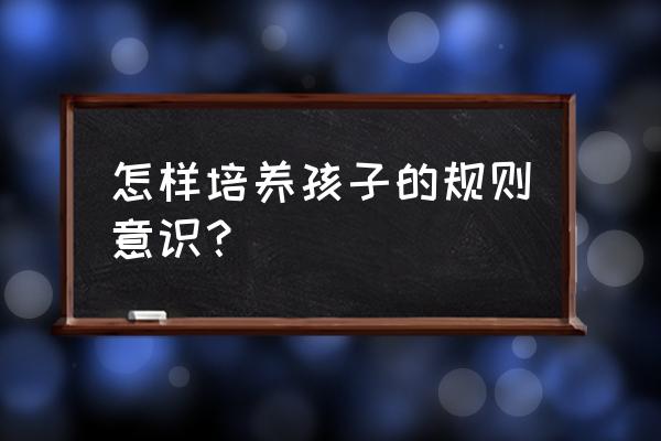 如何带宝宝正确晒太阳 怎样培养孩子的规则意识？