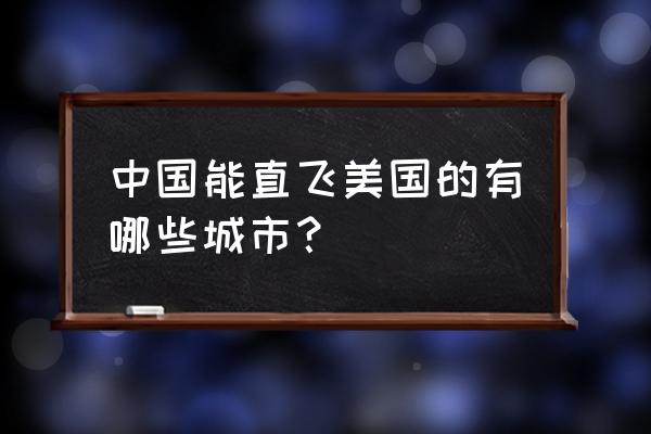 美国自由行飞机票多少钱 中国能直飞美国的有哪些城市？