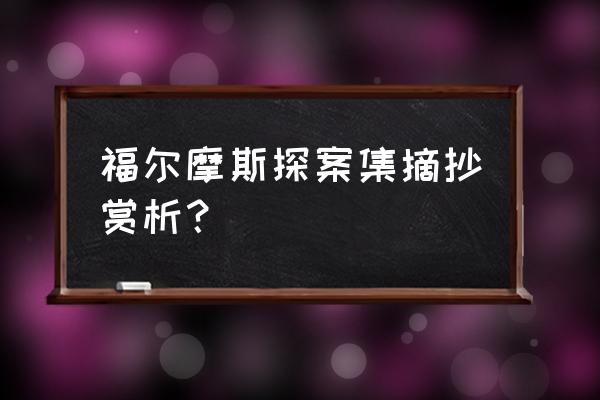 福尔摩斯探案集最后一章叫什么 福尔摩斯探案集摘抄赏析？