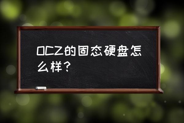 oczvertex4评测 OCZ的固态硬盘怎么样？