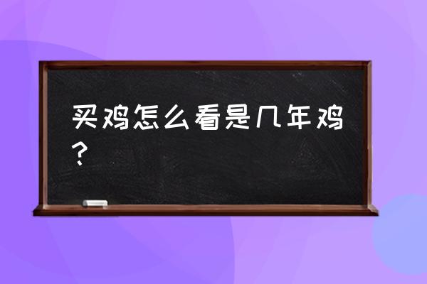 雏鸡怎样识别品种 买鸡怎么看是几年鸡？