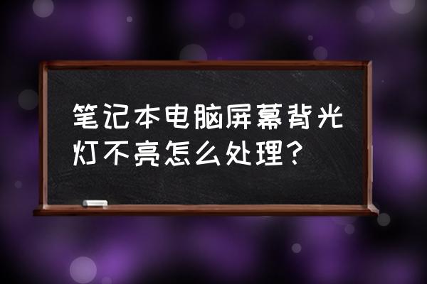 笔记本电脑键盘背光不亮怎么解决 笔记本电脑屏幕背光灯不亮怎么处理？