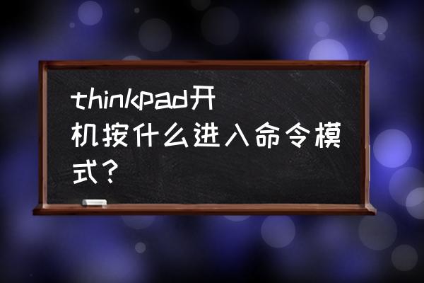 thinkpad的命令窗口在哪里 thinkpad开机按什么进入命令模式？