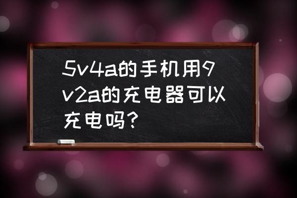 充电头5v3a能给5v2a的手机充电吗 5v4a的手机用9v2a的充电器可以充电吗？