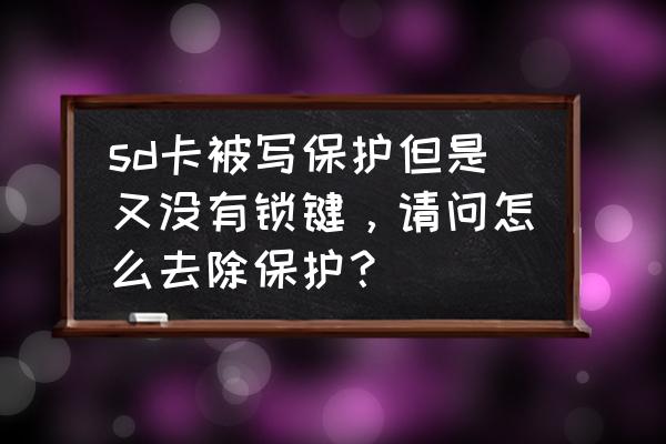 如何解决手机存储卡被写保护被锁 sd卡被写保护但是又没有锁键，请问怎么去除保护？