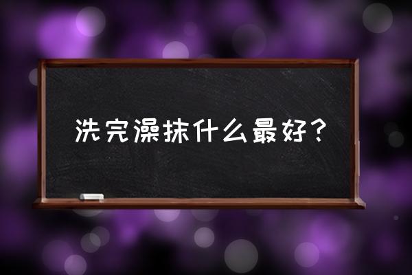 补水一般什么最有用 洗完澡抹什么最好？