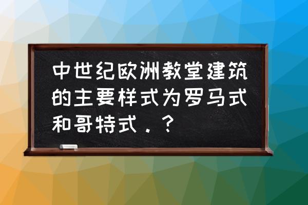 欧洲十大教堂介绍 中世纪欧洲教堂建筑的主要样式为罗马式和哥特式。？