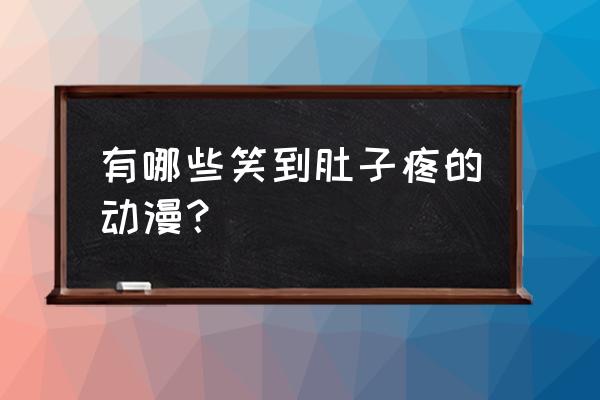 万事屋刷图最强阵容 有哪些笑到肚子疼的动漫？