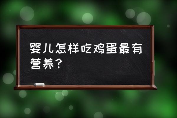 怎样做的鸡蛋婴儿爱吃 婴儿怎样吃鸡蛋最有营养？