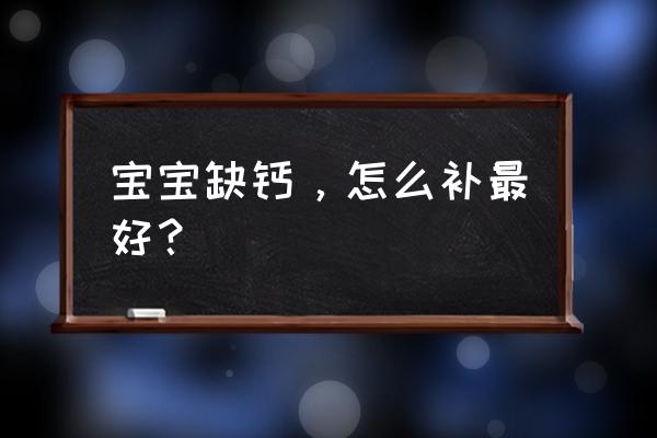 11月婴幼儿的主要喂养特点 宝宝缺钙，怎么补最好？