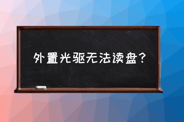 外置光驱读不出盘怎么办 外置光驱无法读盘？