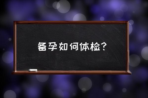 孕前检查的最佳方法 备孕如何体检？