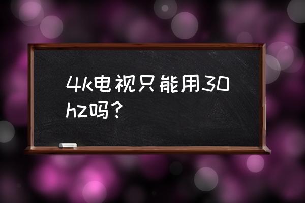 电视分辨率多少最清晰1080p 60hz 4k电视只能用30hz吗？