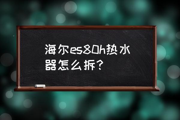 摩托罗拉xt800简单拆解 海尔es80h热水器怎么拆？