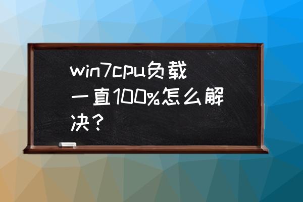 win7的cpu占用100怎么解决 win7cpu负载一直100%怎么解决？