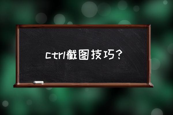 笔记本如何截图快捷键 ctrl截图技巧？