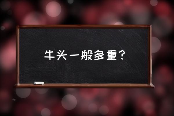 一头牛重600克多少斤 牛头一般多重？