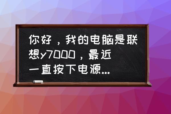 联想拯救者突然黑屏就开不了机了 你好，我的电脑是联想y7000，最近一直按下电源键后，开机黑屏差不多两分钟才进入桌面，咋回事？