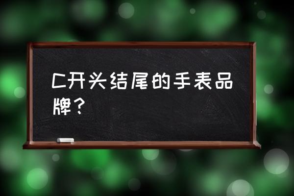 宝齐莱酒桶型手表官方旗舰店价格 C开头结尾的手表品牌？