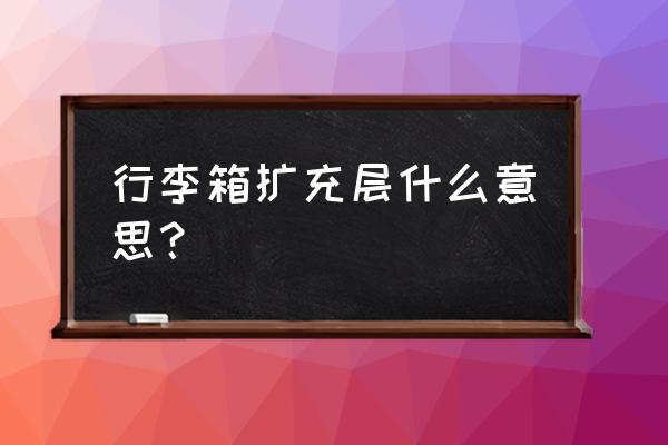 可扩展拉杆箱意味什么 行李箱扩充层什么意思？