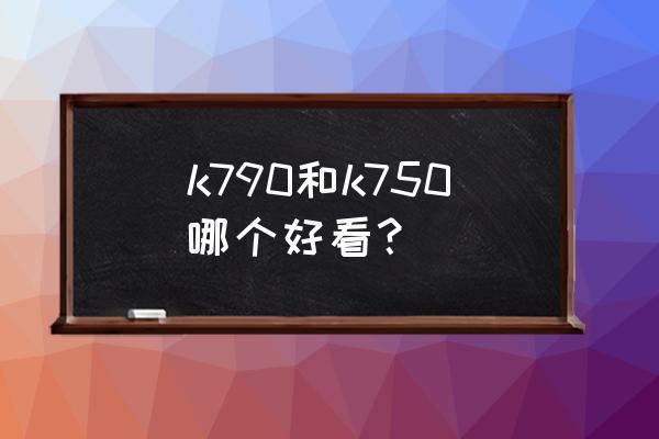 我的索爱k790c内存卡忽然不能用 k790和k750哪个好看？