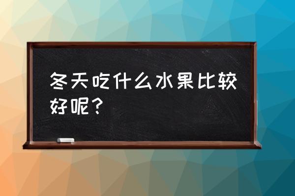 宽胸舒气化滞丸搭配什么药好 冬天吃什么水果比较好呢？