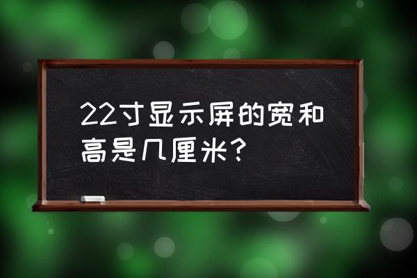 22寸显示器最佳分辨率是多少 22寸显示屏的宽和高是几厘米？